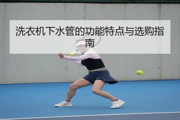 洗衣机下水管的功能特点与选购指南