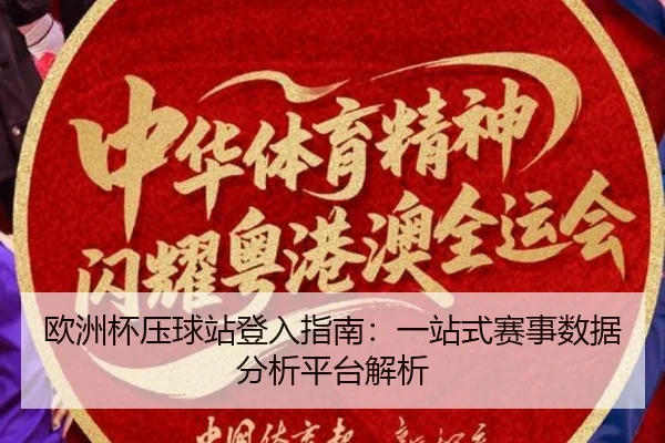 欧洲杯压球站登入指南：一站式赛事数据分析平台解析